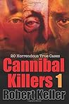 Cannibal Killers: Volume 1: 20 Horrendous True Cases
