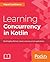 Learning Concurrency in Kotlin: Build highly efficient and robust applications
