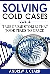 Solving Cold Cases: Vol. 4: True Crime Stories That Took Years to Crack