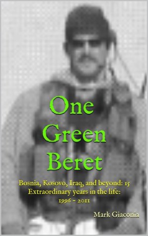 One Green Beret: Bosnia, Kosovo, Iraq, and beyond: 15 Extraordinary years in the life - 1996-2011 (Kindle Edition)