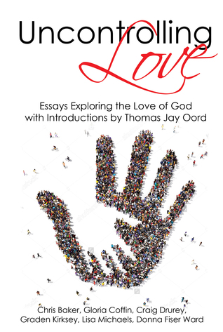 Uncontrolling Love: Essays Exploring the Love of God, with Introductions by Thomas Jay Oord