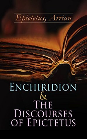 Enchiridion & The Discourses of Epictetus: Including the Fragments