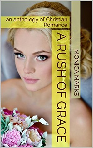 A Rush of Grace: an anthology of Christian Romance (Kindle Edition)
