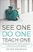 See One, Do One, Teach One by Peter Palmieri See One, Do One, Teach One by Peter Palmieri