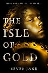 The Isle of Gold by Seven Jane The Isle of Gold by Seven Jane