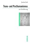 Trans- und Posthumanismus (Zur Einführung) Trans- und Posthumanismus (Zur Einführung)