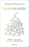 La vie en ordre. L'art de ranger sa vie pour alléger celle de... by Margareta Magnusson
