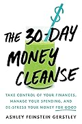The 30-Day Money Cleanse: Take Control of Your Finances, Manage Your Spending, and De-Stress Your Money for Good (Personal Finance and Budgeting Self-Help Book)