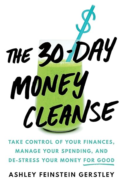 The 30-Day Money Cleanse: Take Control of Your Finances, Manage Your Spending, and De-Stress Your Money for Good (Personal Finance and Budgeting Self-Help Book)