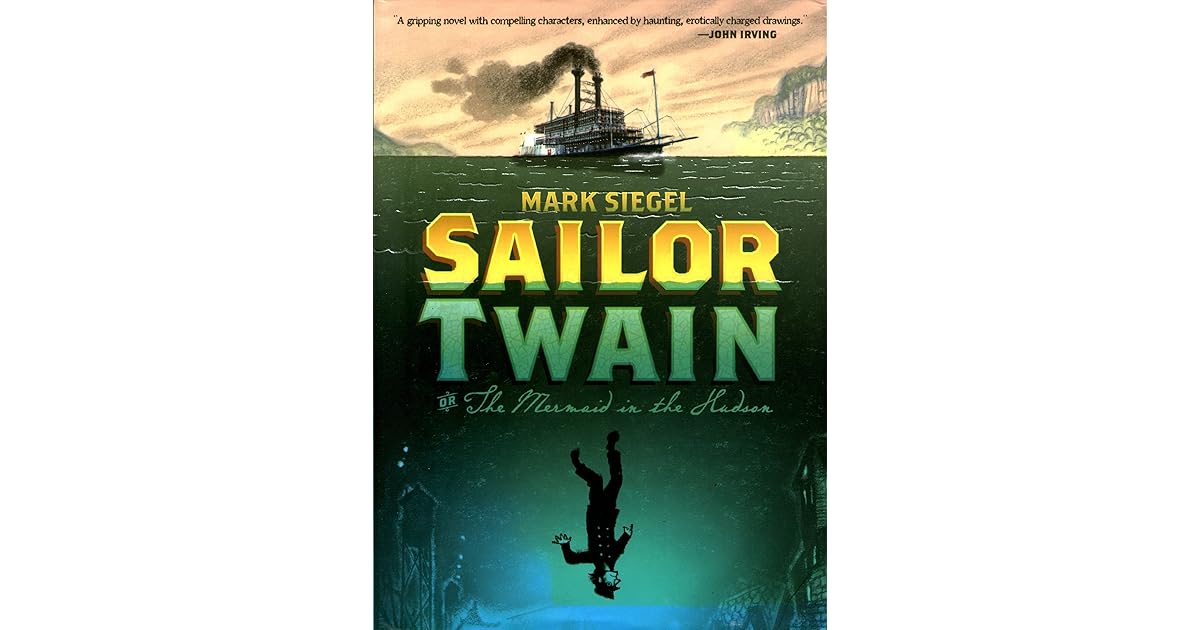 Sailor Twain Or The Mermaid In The Hudson By Mark Siegel