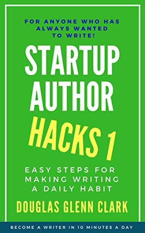 Startup Author Hacks 1: Easy Steps for Making Your Writing a Daily Habit (Kindle Edition)