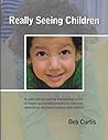 Really Seeing Children: A Collection of Teaching and Learning Stories