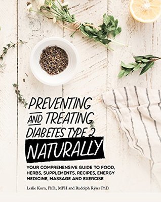 Preventing and Treating Diabetes Type 2 Naturally: Your Comprehensive Guide to Food, Herbs, Supplements, Recipes, Energy Medicine, Massage and Exercise (Kindle Edition)