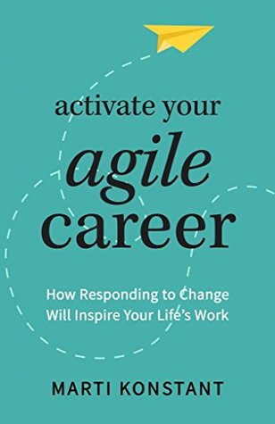 Activate Your Agile Career: How Responding to Change Will Inspire Your Life's Work (Kindle Edition)