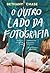 O Outro Lado da Fotografia
