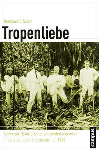 Tropenliebe: Schweizer Naturforscher und niederländischer Imperialismus in Südostasien um 1900