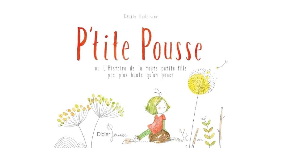 P Tite Pousse Ou L Histoire De La Toute Petite Fille Pas Plus Haute Qu Un Pouce By Cecile Hudrisier