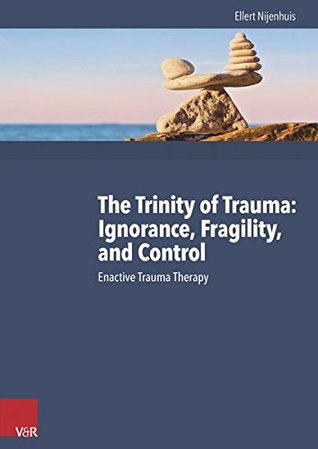 The Trinity of Trauma: Ignorance, Fragility, and Control - Enactive Trauma Therapy (Hardcover)