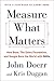 Measure What Matters: How Google, Bono, and the Gates Foundation Rock the World with Okrs