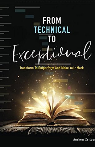 From Technical to Exceptional: Transform to Outperform and Make Your Mark (Kindle Edition)