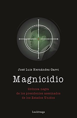 Portada de Magnicidio: Crónica negra de los presidentes asesinados de los Estados Unidos, de José Luis Hernández Garvi