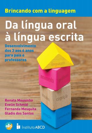 Brincando com a linguagem: Da língua oral à língua escrita - desenvolvimento dos 3 aos 6 anos para pais e professores