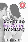 Donut Go Breaking My Heart by Felicia Fox