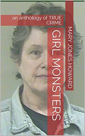 Girl Monsters: an anthology of TRUE CRIME (Kindle Edition)