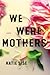 We Were Mothers