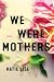 We Were Mothers