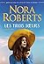 Les trois sœurs by Nora Roberts Les trois sœurs by Nora Roberts