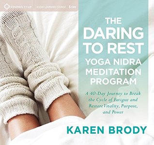 The Daring to Rest Yoga Nidra Meditation Program: A 40-Day Journey to Break the Cycle of Fatigue and Restore Vitality, Purpose, and Power (Audio CD)