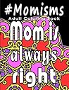 Adult Coloring Book: #Momisms: Perfect Gift for Moms, Grandmothers, Moms to be, New Moms, Daughters and, why not... Mothers in Law. Ideal for Mother's Day, Birthdays and Holidays. Funny and Relaxing.