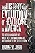 The History and Evolution of Healthcare in America: The Untold Backstory of Where We’Ve Been, Where We Are, and Why Healthcare Needs Reform
