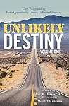 Unlikely Destiny: Volume One: The Beginning from Opportunity Comes Unlimited Success