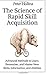 The Science of Rapid Skill Acquisition: Advanced Methods to Learn, Remember, and Master New Skills, Information, and Abilities