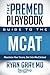 The Premed Playbook Guide to the MCAT: Maximize Your Score, Get Into Med School