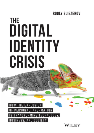 The Digital Identity Crisis: How The Explosion of Personal Information Is Transforming Technology, Business, and Society