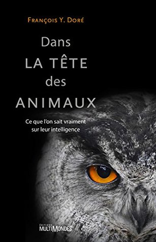 Dans la tête des animaux: Ce que l'on sait vraiment sur leur intelligence (French Edition)
