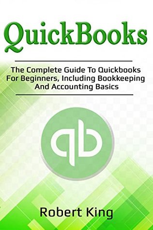 Quickbooks: The complete guide to Quickbooks for beginners, including bookkeeping and accounting basics (Kindle Edition)