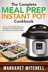 The Complete Meal Prep Instant Pot Cookbook: 60 Easy and Healthy Meal Prep Recipes for Your Multi-cooker, and Instant Pot Pressure Cooker