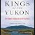 Kings of the Yukon: One Summer Paddling Across the Far North