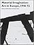 Material Imagination: Art in Europe, 1946-72 (Art History Special Issues)