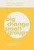 Big Change, Small Groups: Four Ideas to Help You Lead Adult Small Groups