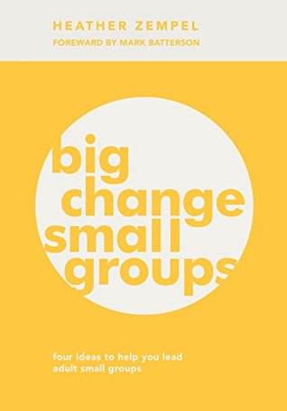 Big Change, Small Groups: Four Ideas to Help You Lead Adult Small Groups (Paperback)