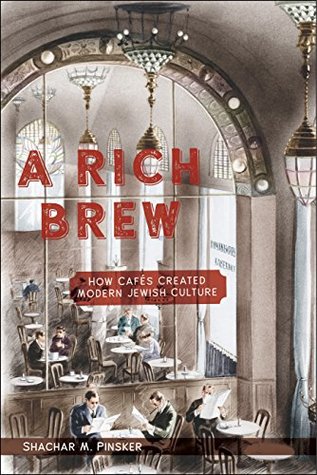 A Rich Brew: How Cafés Created Modern Jewish Culture (Kindle Edition)