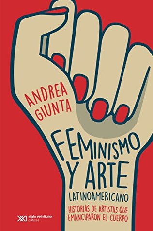 Feminismo y arte latinoamericano: historias de artistas que emanciparon el cuerpo (Kindle Edition)