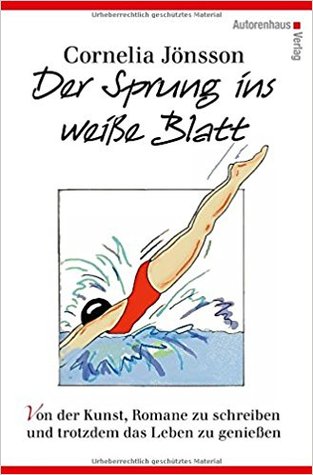 Der Sprung ins weiße Blatt: Von der Kunst, Romane zu schreiben und trotzdem das Leben zu genießen