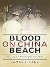 Blood on China Beach: My Story as a Brain Surgeon in Vietnam