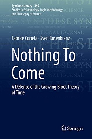 Nothing To Come: A Defence of the Growing Block Theory of Time (Synthese Library Book 395)